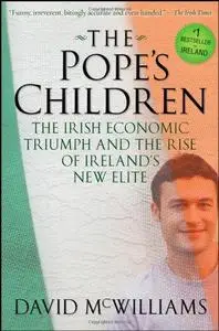 The Pope's Children: The Irish Economic Triumph and the Rise of Ireland's New Elite