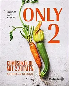 Only Two: Gemüseküche mit zwei Zutaten: schnell & gesund