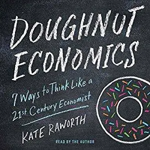 Doughnut Economics: Seven Ways to Think Like a 21st-Century Economist [Audiobook]