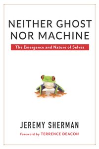 Neither Ghost nor Machine : The Emergence and Nature of Selves