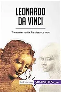 Leonardo da Vinci: The quintessential Renaissance man (Art & Literature)