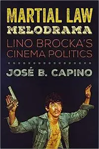 Martial Law Melodrama: Lino Brocka’s Cinema Politics
