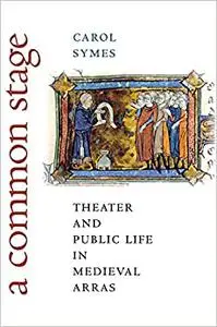 A Common Stage: Theater and Public Life in Medieval Arras