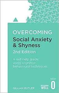 Overcoming Social Anxiety and Shyness, 2nd Edition: A self-help guide using cognitive behavioural techniques