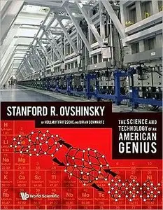 The Science And Technology Of An American Genius: Sanford R. Ovshinsky