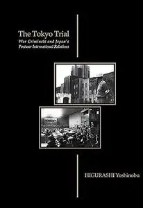 The Tokyo Trial: War Criminals and Japan's Postwar International Relations