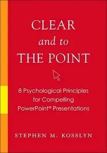 Clear and to the Point: 8 Psychological Principles for Compelling PowerPoint Presentations (Repost)