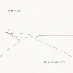 Bing Satellites - Little House By The Ocean (2017)