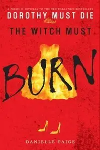 The Witch Must Burn: A Prequel Novella (Dorothy Must Die) 