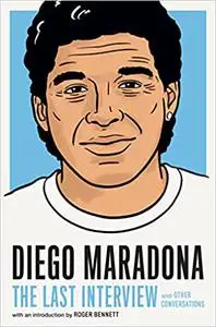 Diego Maradona: The Last Interview: and Other Conversations (The Last Interview Series)