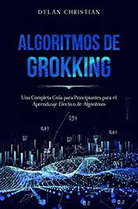 Algoritmos de Grokking: Una Completa Guía para Principiantes para el Aprendizaje Efectivo de Algoritmos (Spanish Edition)