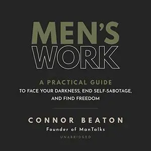 Men's Work: A Practical Guide to Face Your Darkness, End Self-Sabotage, and Find Freedom [Audiobook]