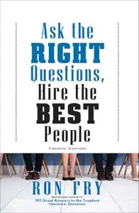 Ask the Right Questions, Hire the Best People, 4thEdition