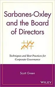 Sarbanes-Oxley and the Board of Directors : Techniques and Best Practices for Corporate Governance by Scott Green