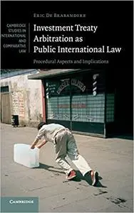 Investment Treaty Arbitration as Public International Law: Procedural Aspects and Implications