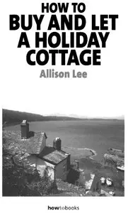 "How to Buy And Let a Holiday Cottage" by Allison Lee
