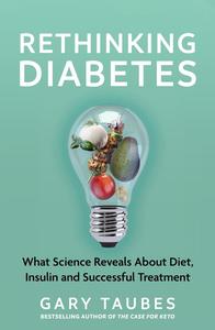 Rethinking Diabetes: What Science Reveals About Diet, Insulin and Successful Treatments