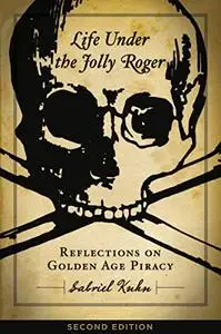 Life Under the Jolly Roger: Reflections on Golden Age Piracy, 2nd Edition
