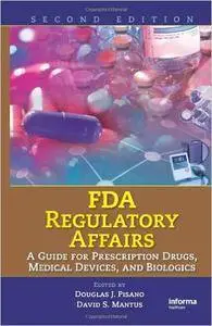 FDA Regulatory Affairs: A Guide for Prescription Drugs, Medical Devices, and Biologics, 2nd Edition