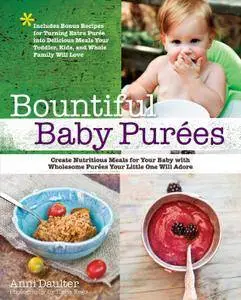 Bountiful Baby Purees: Create Nutritious Meals for Your Baby with Wholesome Purees Your Little One Will Adore