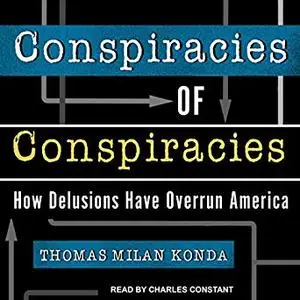 Conspiracies of Conspiracies: How Delusions Have Overrun America [Audiobook]