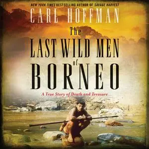 «The Last Wild Men of Borneo» by Carl Hoffman