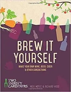 Brew it Yourself: Make your own beer, wine, cider and other concoctions