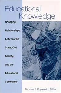 Educational Knowledge: Changing Relationships between the State, Civil Society, and the Educational Community