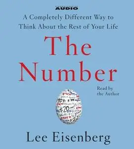 «The Number: A Completely Different Way to Think About the Rest of Your Life» by Lee Eisenberg