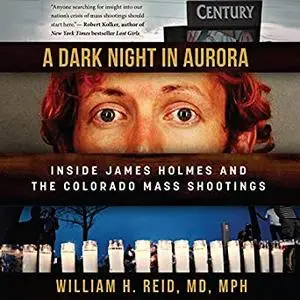 A Dark Night in Aurora: Inside James Holmes and the Colorado Theater Shootings [Audiobook]