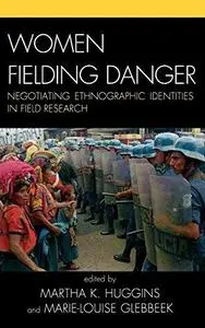 Women Fielding Danger Negotiating Ethnographic Identities in Field Research