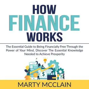 «How Finance Works: The Essential Guide to Being Financially Free Through the Power of Your Mind, Discover The Essential
