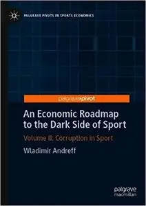 An Economic Roadmap to the Dark Side of Sport: Volume II: Corruption in Sport