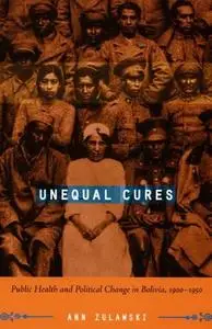 Unequal Cures: Public Health and Political Change in Bolivia, 1900-1950