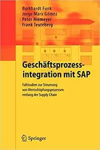 Geschäftsprozessintegration mit SAP: Fallstudien zur Steuerung von Wertschöpfungsprozessen entlang der Supply Chain (Repost)
