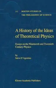 A History of the Ideas of Theoretical Physics: Essays on the Nineteenth and Twentieth Century Physics (Repost)