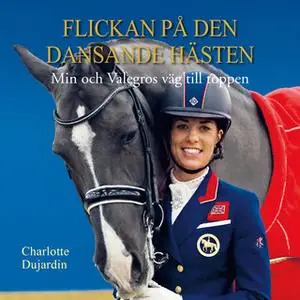 «Flickan på den dansande hästen: Min och Valegros väg till toppen» by Charlotte Dujardin