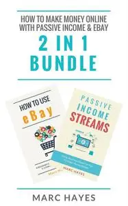 «How To Make Money Online with Passive Income & Ebay (2 in 1 Bundle)» by Marc Hayes