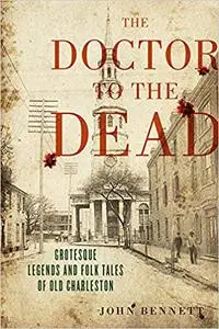 The Doctor to the Dead: Grotesque Legends and Folk Tales of Old Charleston
