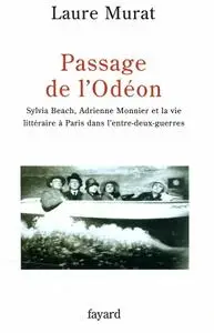 Laure Murat, "Passage de l'Odéon : Sylvia Beach, Adrienne Monnier et la vie littéraire à Paris dans l'entre-deux-guerres"