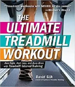 The Ultimate Treadmill Workout: Run Right, Hurt Less, and Burn More with Treadmill Interval Training