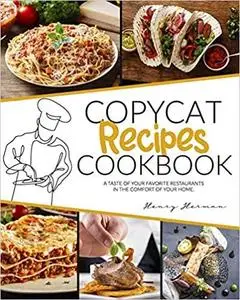 COPYCAT RECIPES COOKBOOK: A TASTE OF YOUR FAVORITE RESTAURANTS IN THE COMFORT OF YOUR HOME