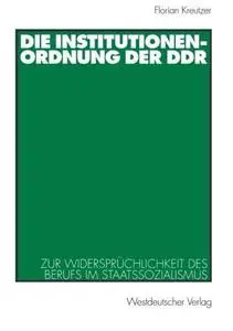 Die Institutionenordnung der DDR: Zur Widersprüchlichkeit des Berufs im Staatssozialismus