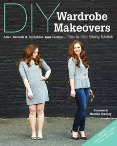 DIY Wardrobe Makeovers: Alter, Refresh & Refashion Your Clothes Step-by-Step Sewing Tutorials