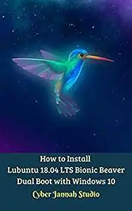 How to Install Lubuntu 18.04 LTS Bionic Beaver Dual Boot with Windows 10 [Kindle Edition]
