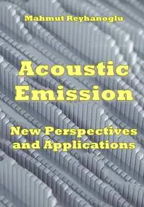 "Acoustic Emission: New Perspectives and Applications" ed. by Mahmut Reyhanoglu