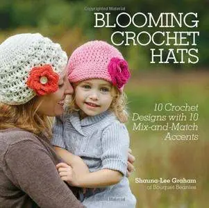 Blooming Crochet Hats: 10 Crochet Designs with 10 Mix-and-Match Accents