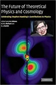 The Future of Theoretical Physics and Cosmology: Celebrating Stephen Hawking's Contributions to Physics