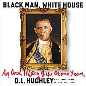 Black Man, White House: An Oral History of the Obama Years [Audiobook]