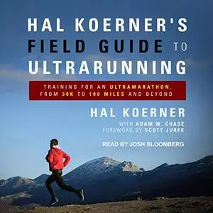 Hal Koerner's Field Guide to Ultrarunning: Training for an Ultramarathon, from 50K to 100 Miles and Beyond [Audiobook]